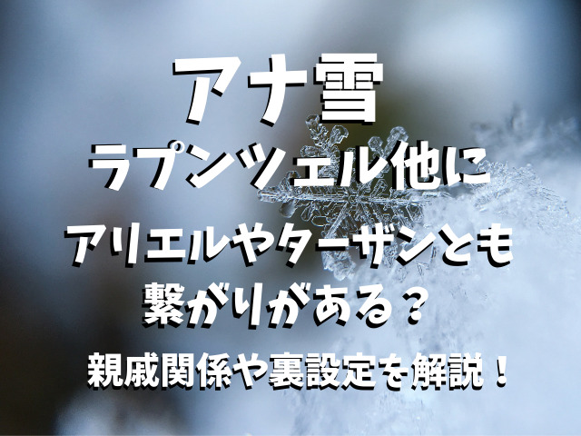 アナ雪はラプンツェル他にアリエルやターザンとも繋がりがある 親戚関係や裏設定を解説 りんごの読書ブログ