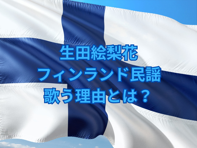 生田絵梨花フィンランド民謡を歌うのはなぜ？実力やレベルも調査！