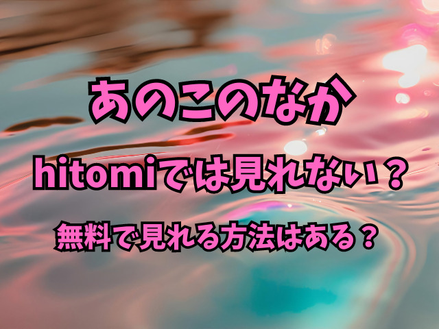 あのこのなかはhitomiでは見れない？無料で見れる方法はある？