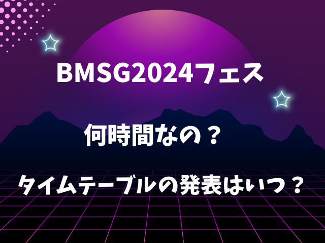 BMSG2024フェスは何時間なの？タイムテーブルの発表はいつ？