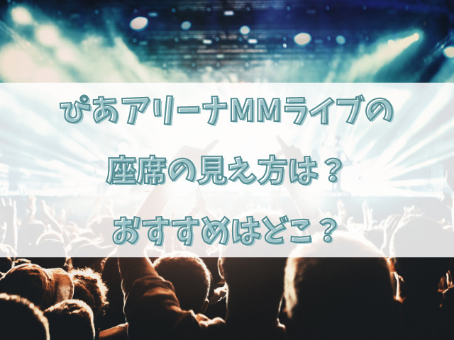 ぴあアリーナMMライブの座席の見え方は？おすすめはどこ？