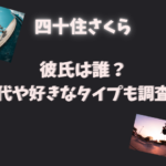 四十住さくらの彼氏は誰？歴代や好きなタイプも調査！