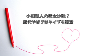 小田凱人の彼女は誰？歴代や好きなタイプも調査