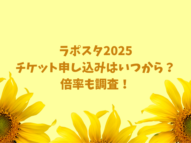 ラポスタ2025チケット申し込みはいつから？倍率も調査！