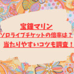 宝鐘マリンソロライブチケットの倍率は？当たりやすいコツも調査！