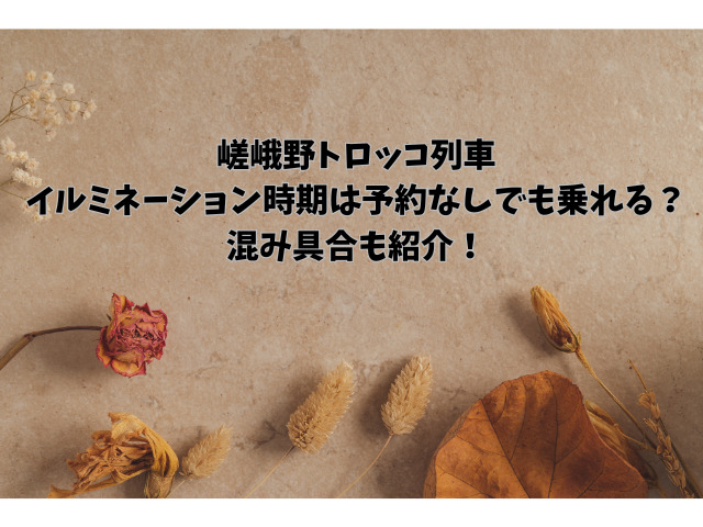 嵯峨野トロッコ列車イルミネーション時期は予約なしでも乗れる？混み具合も紹介！